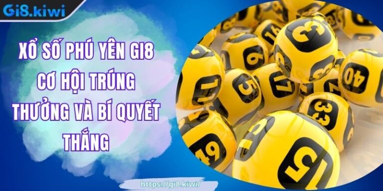 Xổ Số Phú Yên GI8 Cơ Hội Trúng Thưởng Và Bí Quyết Thắng 1 Xổ Số Phú Yên GI8 Cơ Hội Trúng Thưởng Và Bí Quyết Thắng
