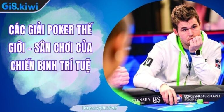 Các Giải Poker Thế Giới – Sân Chơi Của Chiến Binh Trí Tuệ 1 Các Giải Poker Thế Giới – Sân Chơi Của Chiến Binh Trí Tuệ