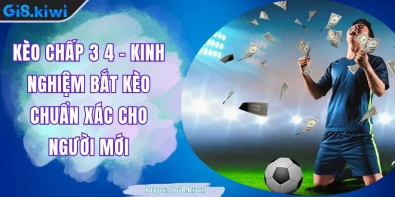 Kèo Chấp 3 4 - Kinh Nghiệm Bắt Kèo Chuẩn Xác Cho Người Mới 1 Kèo Chấp 3 4 - Kinh Nghiệm Bắt Kèo Chuẩn Xác Cho Người Mới