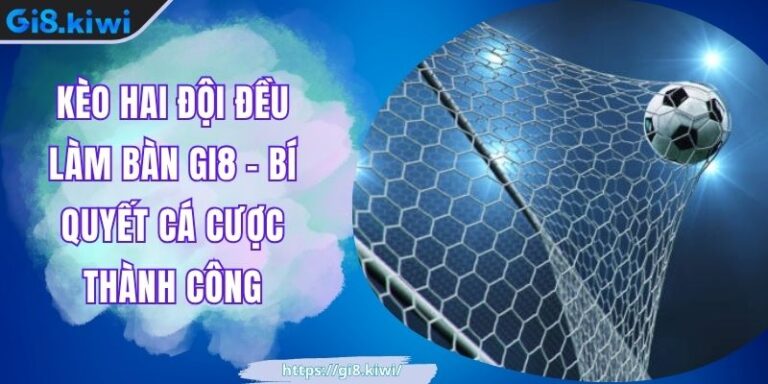 Kèo Hai Đội Đều Làm Bàn GI8 – Bí Quyết Cá Cược Thành Công 1 Kèo Hai Đội Đều Làm Bàn GI8 – Bí Quyết Cá Cược Thành Công